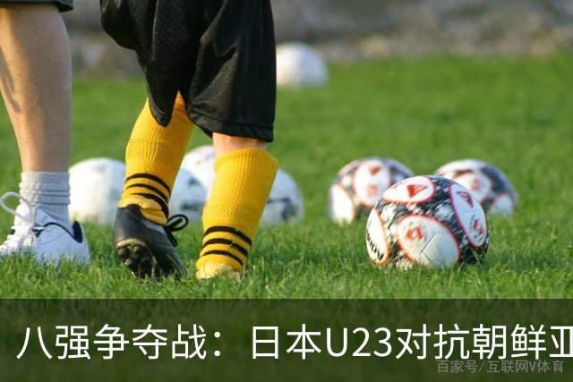 八强争夺战：日本U23对抗朝鲜亚运男足的挑战