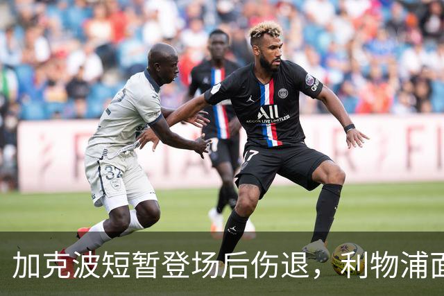 加克波短暂登场后伤退，利物浦面临新一轮伤病危机