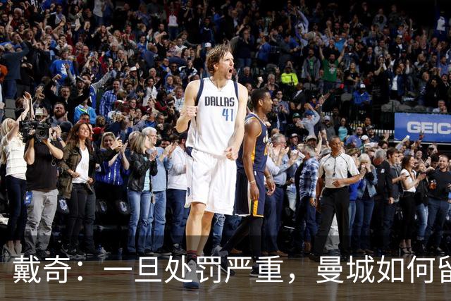 戴奇：一旦处罚严重，曼城如何留住核心球员将成难题